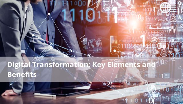 Digital Transformation Key Elements and Benefits