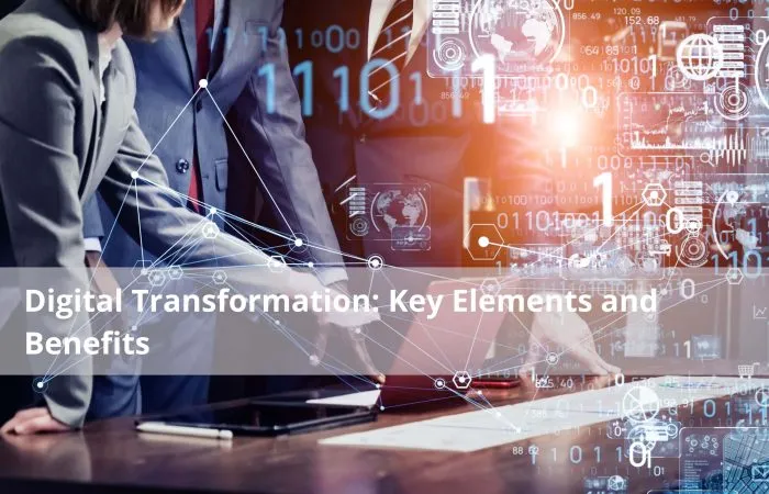 Digital Transformation Key Elements and Benefits