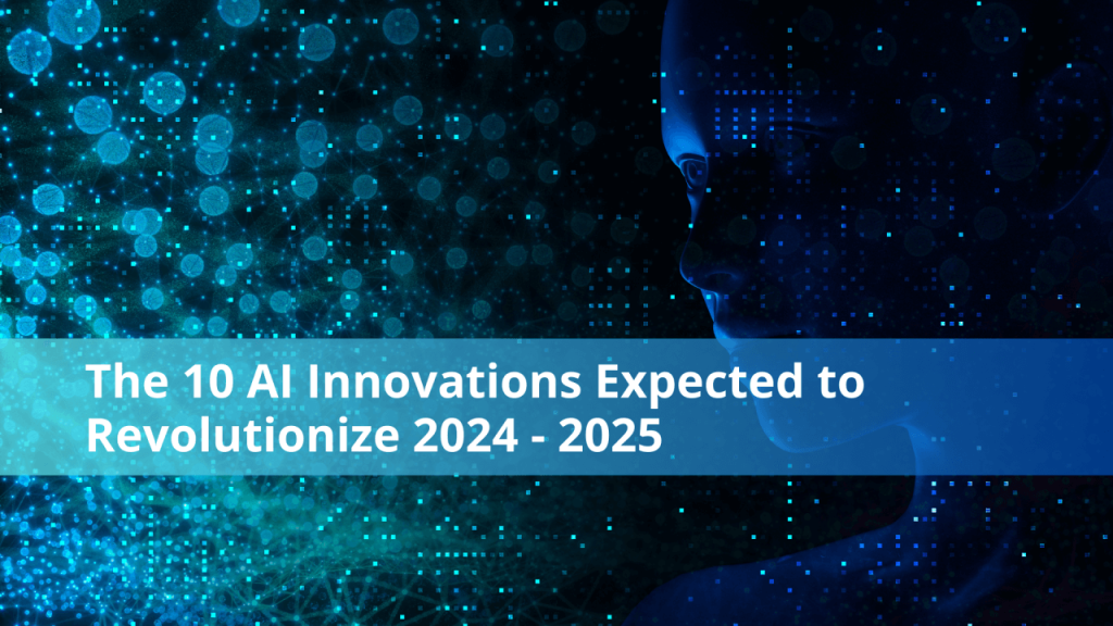The 10 AI Innovations Expected to Revolutionize 2024 - 2025